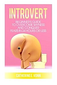 Introvert: Guide to Overcome Shyness and Conquer Your Fears in 24 Hours or Less (Paperback)