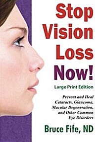 Stop Vision Loss Now! Large Print Edition: Prevent and Heal Cataracts, Glaucoma, Macular Degeneration, and Other Common Eye Disorders (Paperback)