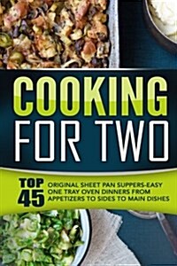Cooking for Two: Top 45 Original Sheet Pan Suppers-Easy One Tray Oven Dinners from Appetizers to Sides to Main Dishes (Paperback)