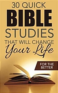 Thirty Quick Bible Studies That Will Change Your Life: For the Better (Paperback)