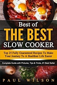 Best of the Best Slow Cooker: Top 25 Fully Guaranteed Recipes to Make Your Journey to a Healthier Life Easier (Paperback)