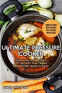 Ultimate Pressure Cooker: Essential 50 Instant Pot Recipes That Make Dinnertime Quick & Easy (Paperback)