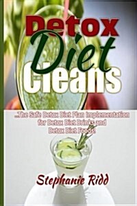 Detox Diet Cleans: The Save Diet Plans Implementation for Detox Diet on Detox Diet Drinks and Detox Diet Foods! (Paperback)