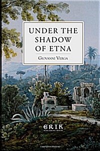 Under the Shadow of Etna: Sicilian Stories from the Italian of Giovanni Verga (Paperback)