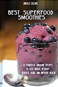 Best Superfood Smoothies: 25 Powerful Smoothie Recipes to Lose Weight, Detoxify, Reverse Aging, and Improve Health (Paperback)