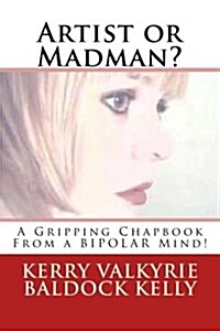 Artist or Madman? a Gripping Chapbook from a Bipolar Mind (Paperback)
