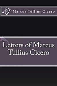 Letters of Marcus Tullius Cicero (Paperback)