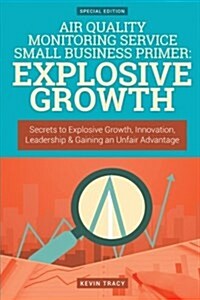 Air Quality Monitoring Service Small Business Primer: Explosive Growth (Gold EDI: Secrets to Explosive Growth, Innovation, Leadership & Gaining an Unf (Paperback)