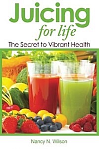 Juicing for Life: The Secret to Vibrant Health (Paperback)