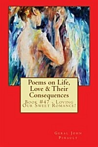 Poems on Life, Love & Their Consequences: Book #47 - Loving Our Sweet Romance! (Paperback)