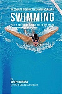 The Complete Guidebook to Exploiting Your Rmr in Swimming: Speed Up Your Resting Metabolic Rate to Drop Fat and Generate Lean Muscle While You Rest (Paperback)