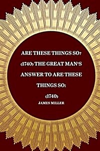 Are These Things So? (1740) the Great Mans Answer to Are These Things So: (1740) (Paperback)