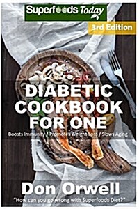 Diabetic Cookbook for One: Over 210 Diabetes Type-2 Quick & Easy Gluten Free Low Cholesterol Whole Foods Recipes Full of Antioxidants & Phytochem (Paperback)