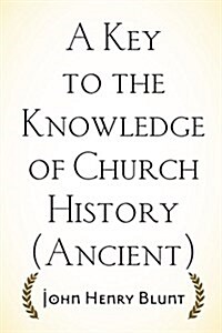 A Key to the Knowledge of Church History (Ancient) (Paperback)