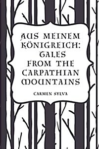 Aus Meinem Konigreich: Tales from the Carpathian Mountains (Paperback)