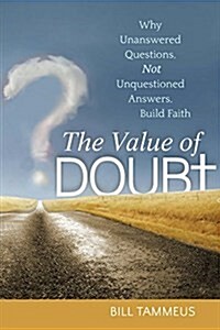 The Value of Doubt: Why Unanswered Questions, Not Unquestioned Answers, Build Faith (Paperback)