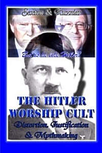 The Hitler Worship Cult: Distortion, Justification & Mythmaking (Paperback)