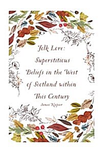 Folk Lore: Superstitious Beliefs in the West of Scotland Within This Century (Paperback)