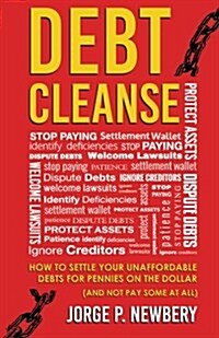 Debt Cleanse: How to Settle Your Unaffordable Debts for Pennies on the Dollar (and Not Pay Some at All) (Paperback)