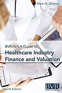 The BVR/Ahla Guide to Healthcare Industry Finance and Valuation (Hardcover, 4)