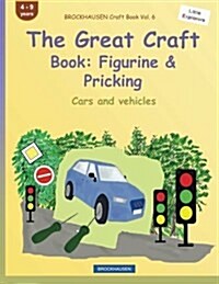 Brockhausen Craft Book Vol. 6 - The Great Craft Book: Figurine & Pricking: Cars and Vehicles (Paperback)