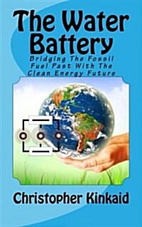 The Water Battery: Bridging the Fossil Fuel Past with the Clean Energy Future (Paperback)