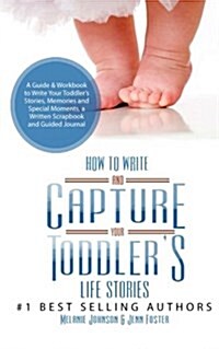 How to Write Your and Capture Your Toddlers Life Stories: A Guide & Workbook to Write Your Toddlers Stories, Memories and Special Moments, a Written (Paperback)
