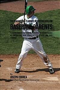 The Fundamental 15 Minute Meditation Guide for Baseball Parents: Teaching Your Kids Meditation to Enhance Their Performance by Controlling Their Fears (Paperback)