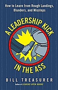 A Leadership Kick in the Ass: How to Learn from Rough Landings, Blunders, and Missteps (Paperback)