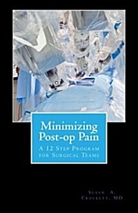 Minimizing Post-Op Pain: A 12 Step Program for Surgical Teams (Paperback)