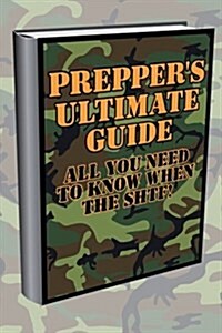 Preppers Ultimate Guide: All You Need to Know When the Shtf!: (Survival Guide, Prepping Guide) (Paperback)