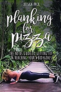 Planking for Pizza: A Body Positive Guide to a Confident, Healthy, Happy You (Paperback)