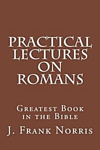 Practical Lectures on Romans: Greatest Book in the Bible (Paperback)