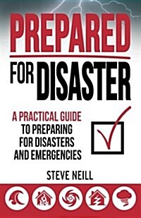 Prepared for Disaster: A Practical Guide to Preparing for Disasters and Emergencies (Paperback)