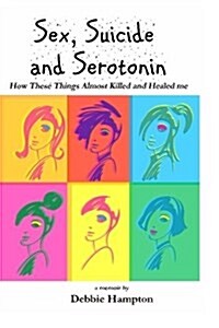 Sex, Suicide and Serotonin: How These Things Almost Killed and Healed Me (Paperback)