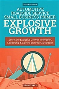 Automotive Roadside Service Small Business Primer - Explosive Growth (Gold Editi: Secrets to Explosive Growth, Innovation, Leadership & Gaining an Unf (Paperback)