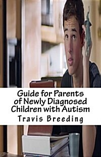 Guide for Parents of Newly Diagnosed Children with Autism (Paperback)