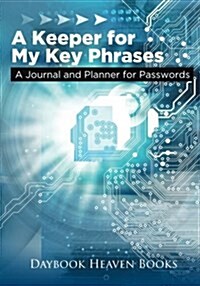 A Keeper for My Key Phrases. a Journal and Planner for Passwords (Paperback)