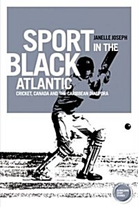 Sport in the Black Atlantic : Cricket, Canada and the Caribbean Diaspora (Hardcover)