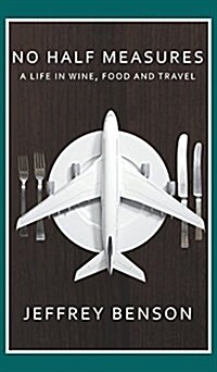 No Half Measures : A Life In Wine, Food And Travel (Hardcover)