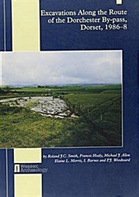 Excavations Along the Route of the Dorchester By-Pass, Dorset, 1986-8 (Paperback)