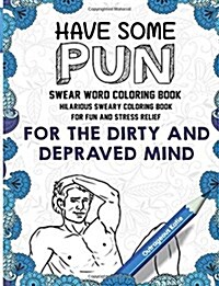 Swear Word Coloring Book: Have Some Pun: Hilarious Sweary Coloring Book for Fun and Stress Relief (Paperback)