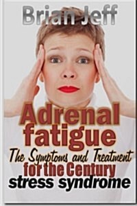 Adrenal Fatigue: The Symptoms and Treatment for the Century Stress Syndrome (Paperback)