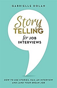 Storytelling for Job Interviews: How to Use Stories, Nail an Interview and Land Your Dream Job (Paperback)