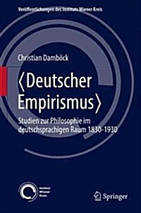 Deutscher Empirismus: Studien Zur Philosophie Im Deutschsprachigen Raum 1830-1930 (Hardcover, 1. Aufl. 2017)