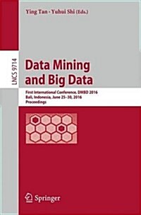 Data Mining and Big Data: First International Conference, Dmbd 2016, Bali, Indonesia, June 25-30, 2016. Proceedings (Paperback, 2016)
