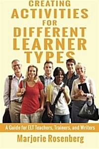 Creating Activities for Different Learner Types: A Guide for ELT Teachers, Trainers, and Writers (Paperback)