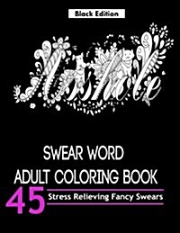 Swear Word Adult Coloring Books (Black Edition): Over 45 Hilarious and Stress Relieving Swear Word Designs (Paperback)