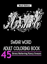 Swear Word Adult Coloring Book ( Black Edition): Over 45 Hilarious and Stress Relieving Swear Words Designs (Hardcover)