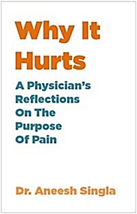 Why It Hurts : A Physicians Insights on The Purpose of Pain (Hardcover)